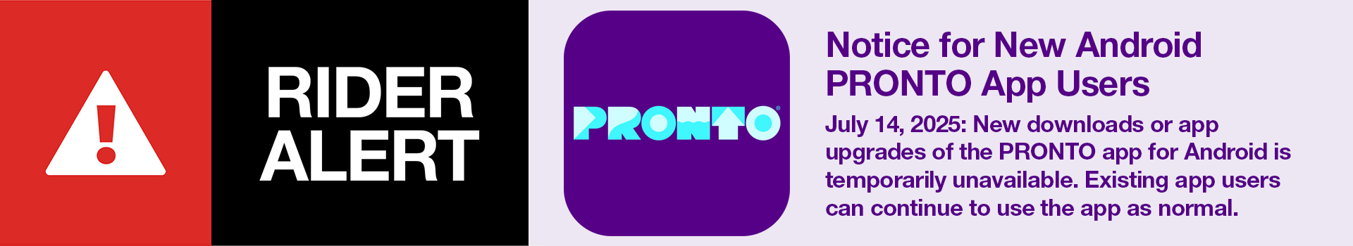 July 14, 2025: New downloads or app upgrades of the PRONTO app for Android is temporarily down. Existing app users can continue to use the app as normal.