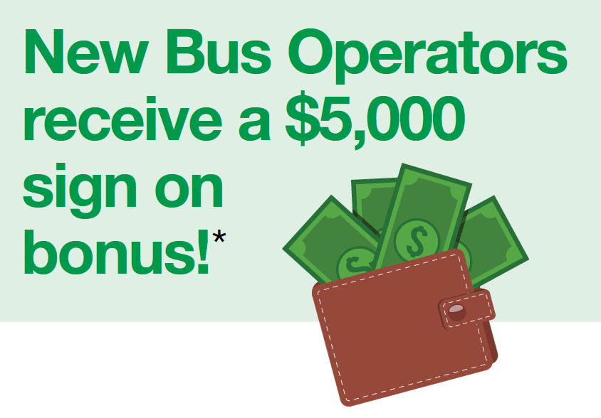 New Bus Operators receive a $5,000 sign on bonus!*